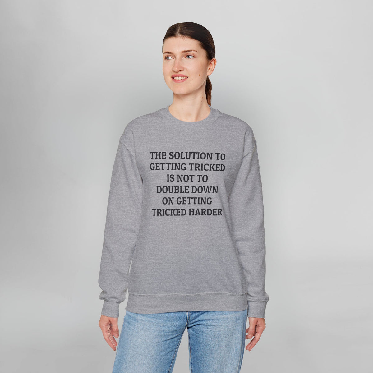 The Solution to Getting Tricked Is Not to Double Down on Getting Tricked Harder Sweatshirt