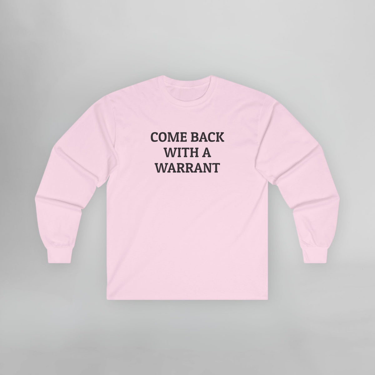 Come Back With a Warrant Long Sleeve Tee