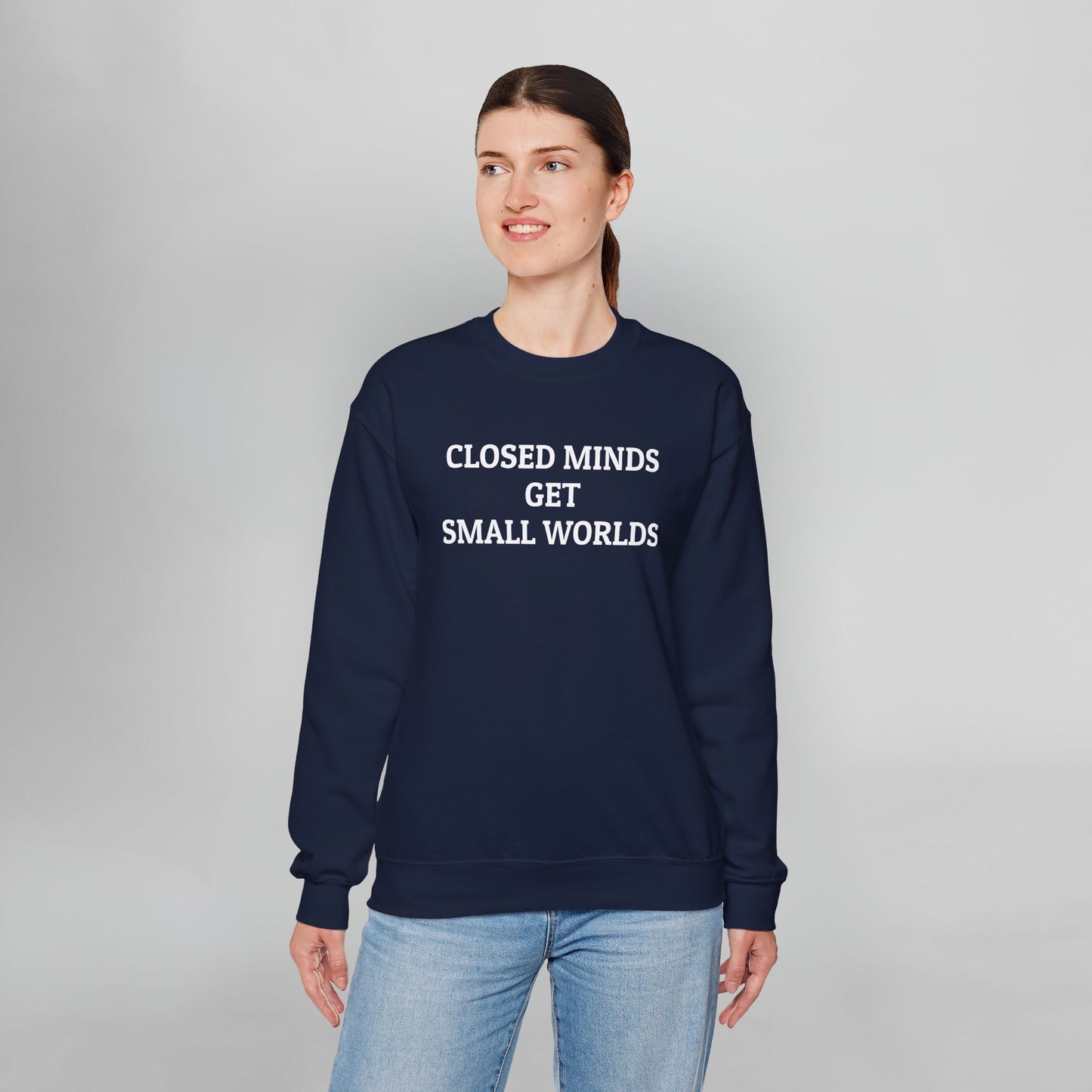 Closed Minds Get Small Worlds Sweatshirt