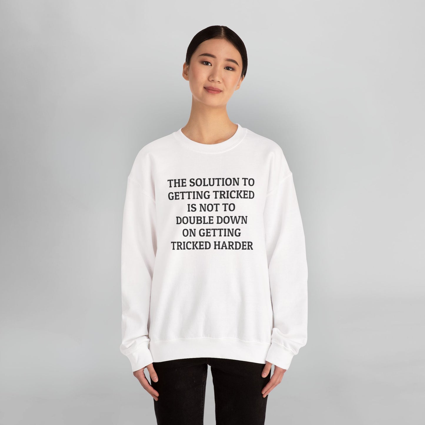 The Solution to Getting Tricked Is Not to Double Down on Getting Tricked Harder Sweatshirt