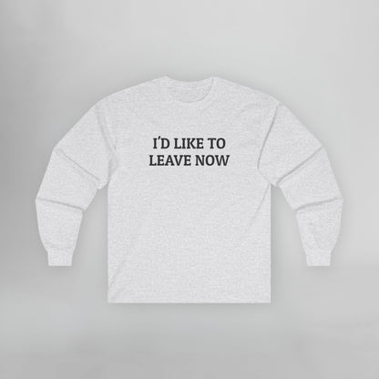 I'd Like to Leave Now Long Sleeve Tee