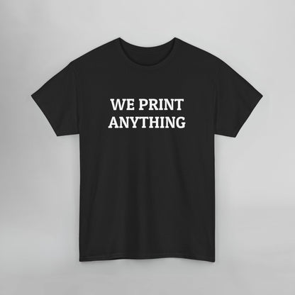 We Print Anything Tee