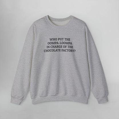 Who Put the Oompa-Loompa In Charge of the Chocolate Factory Sweatshirt