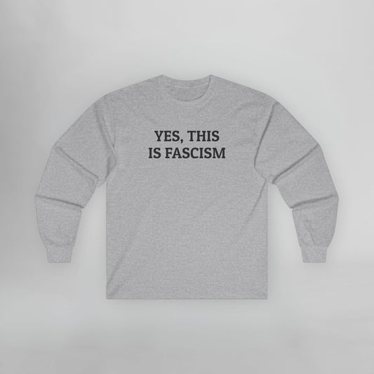 Yes, This Is Fascism Long Sleeve Tee