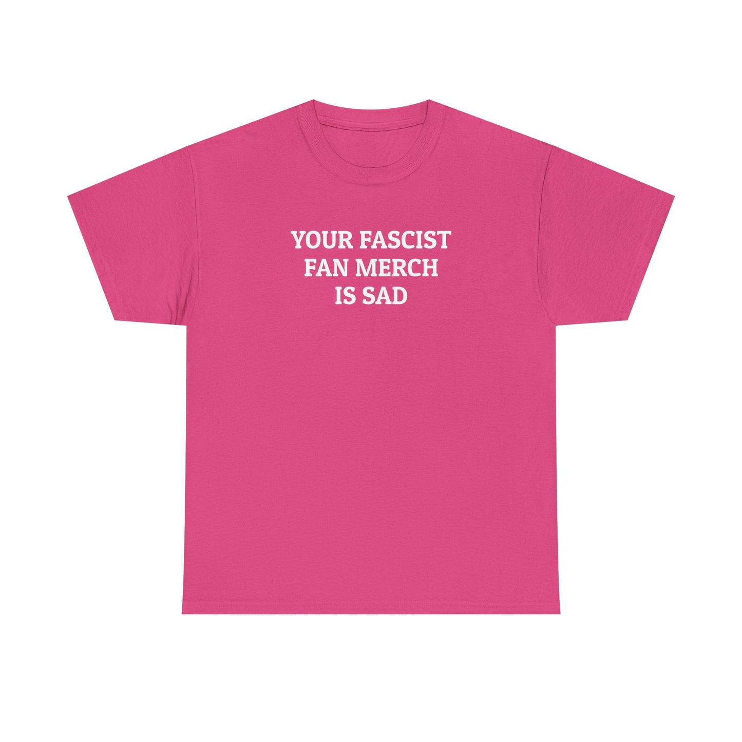 Your Fascist Fan Merch Is Sad Tee