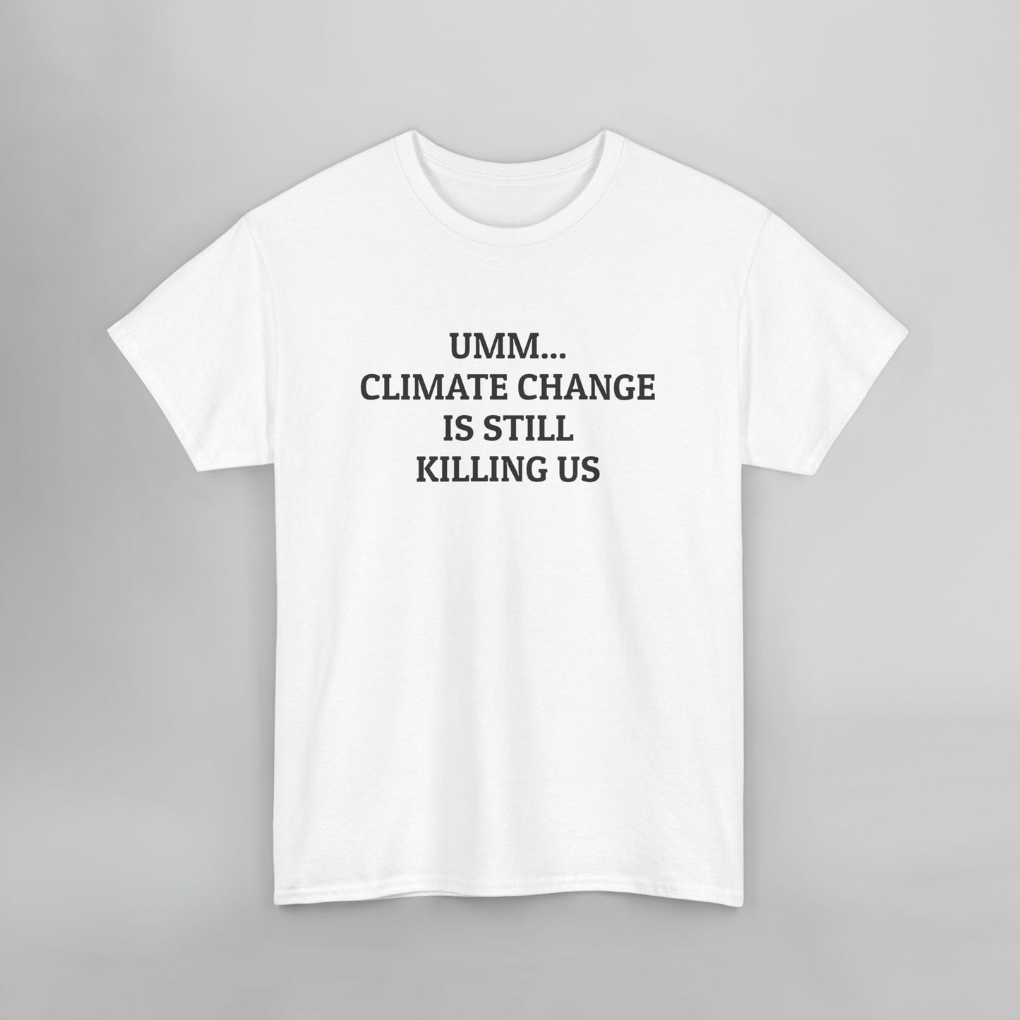 Umm... Climate Change Is Still Killing Us Tee