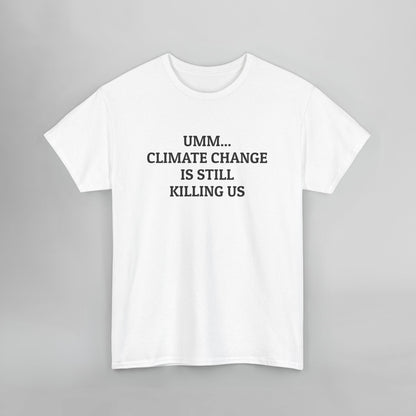 Umm... Climate Change Is Still Killing Us Tee