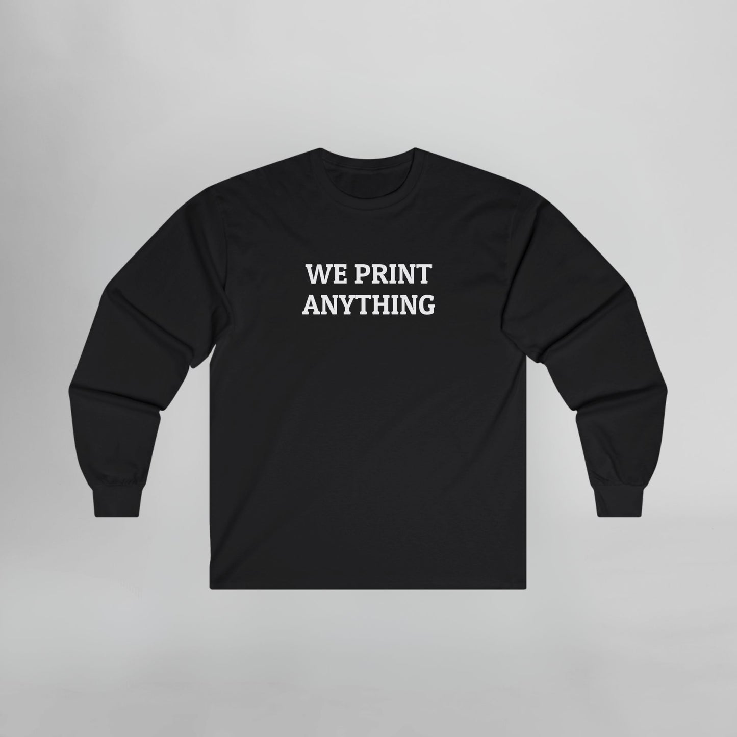 We Print Anything Long Sleeve Tee