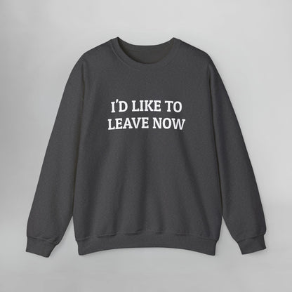 I'd Like to Leave Now Sweatshirt