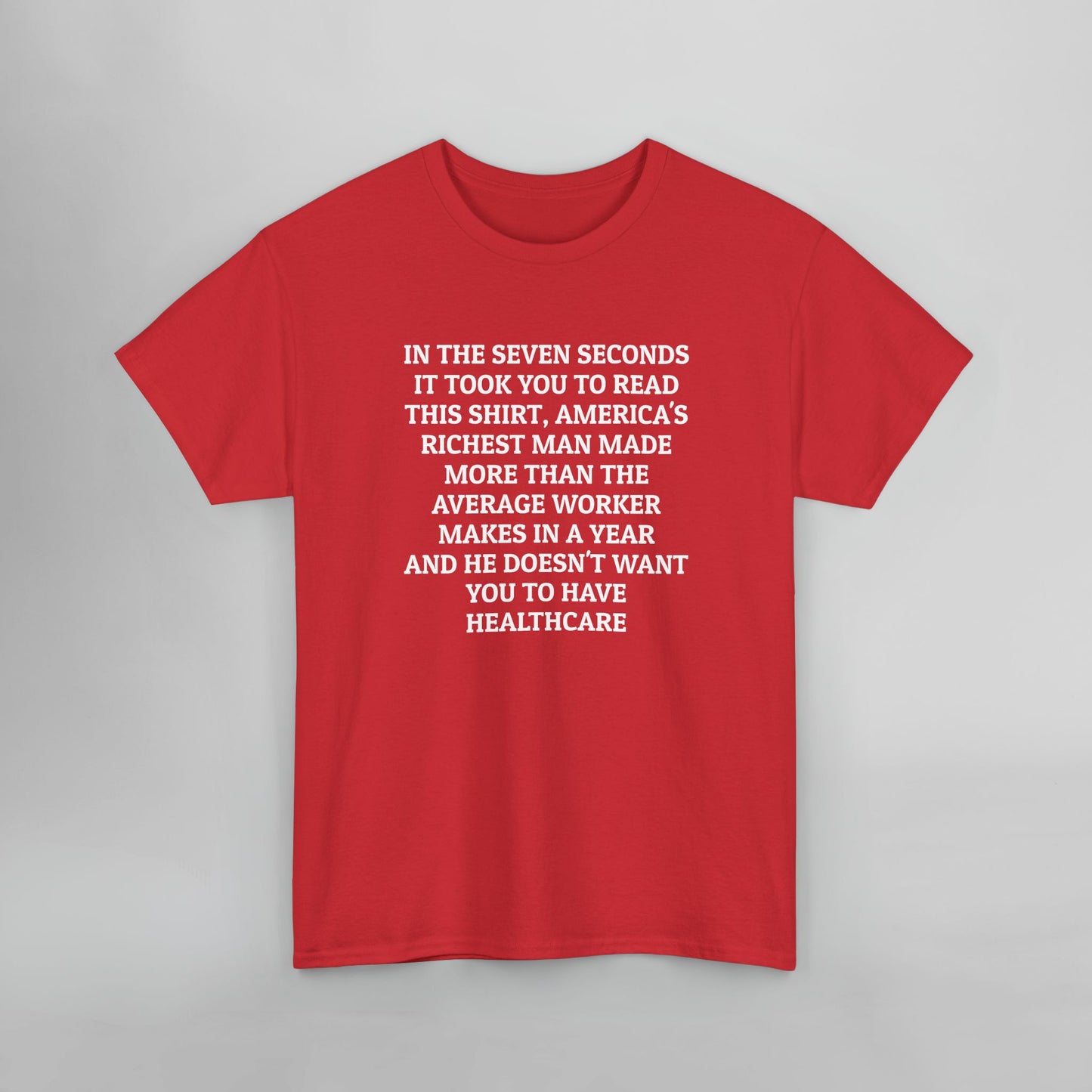 In the Seven Seconds It Took You To Read This Shirt, America's Richest Man Made More than the Average Worker Makes In A Year And He Doesn't Want You to Have Healthcare Tee