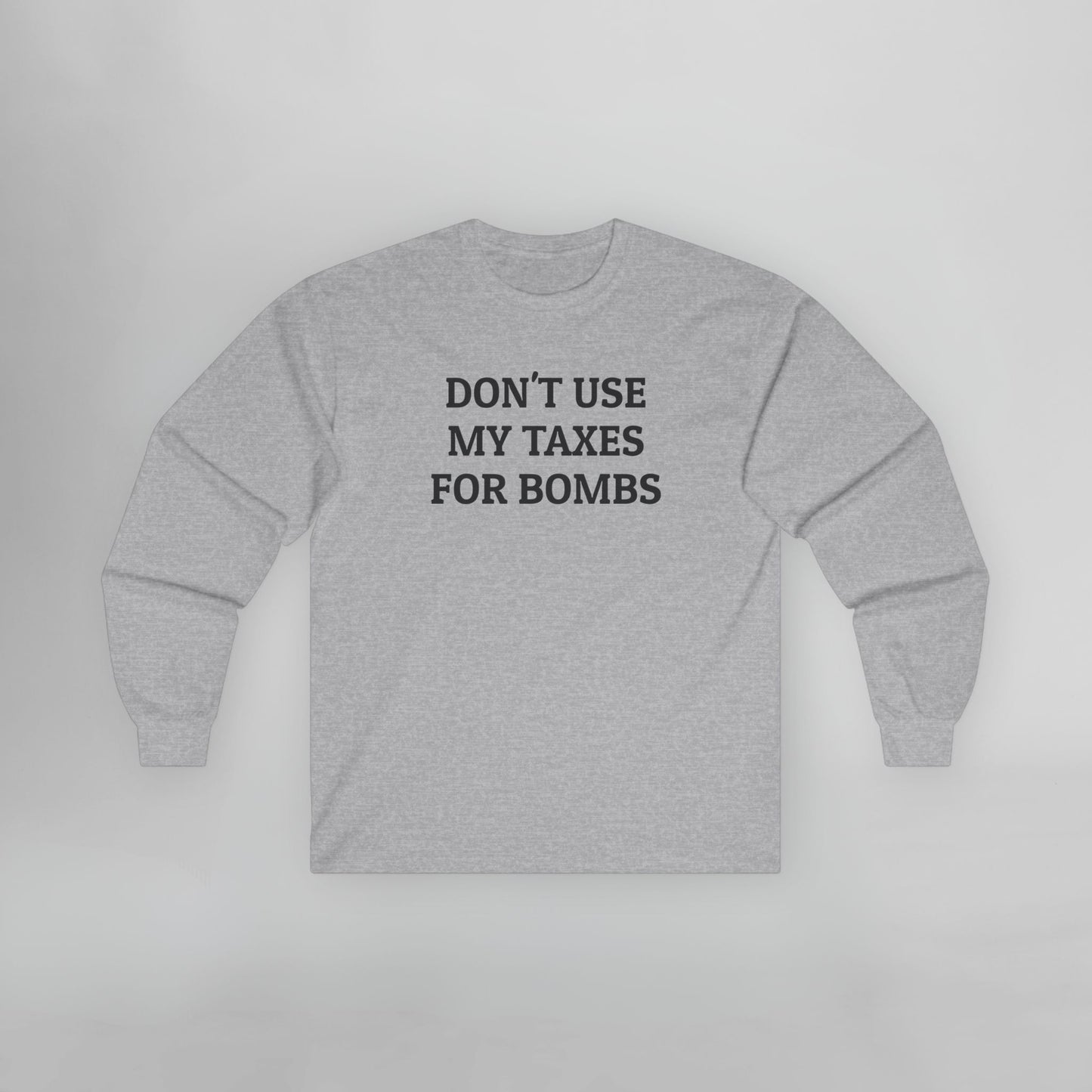 Don't Use My Taxes for Bombs Long Sleeve Tee