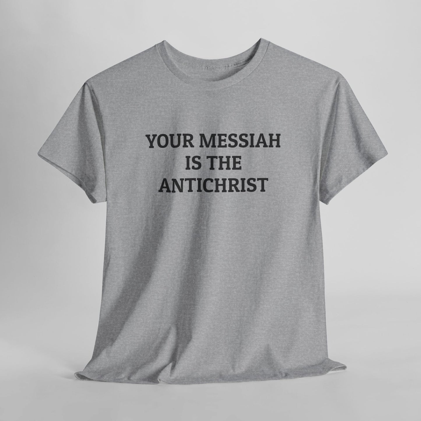 Your Messiah Is the Antichrist Tee