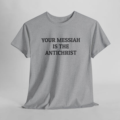 Your Messiah Is the Antichrist Tee