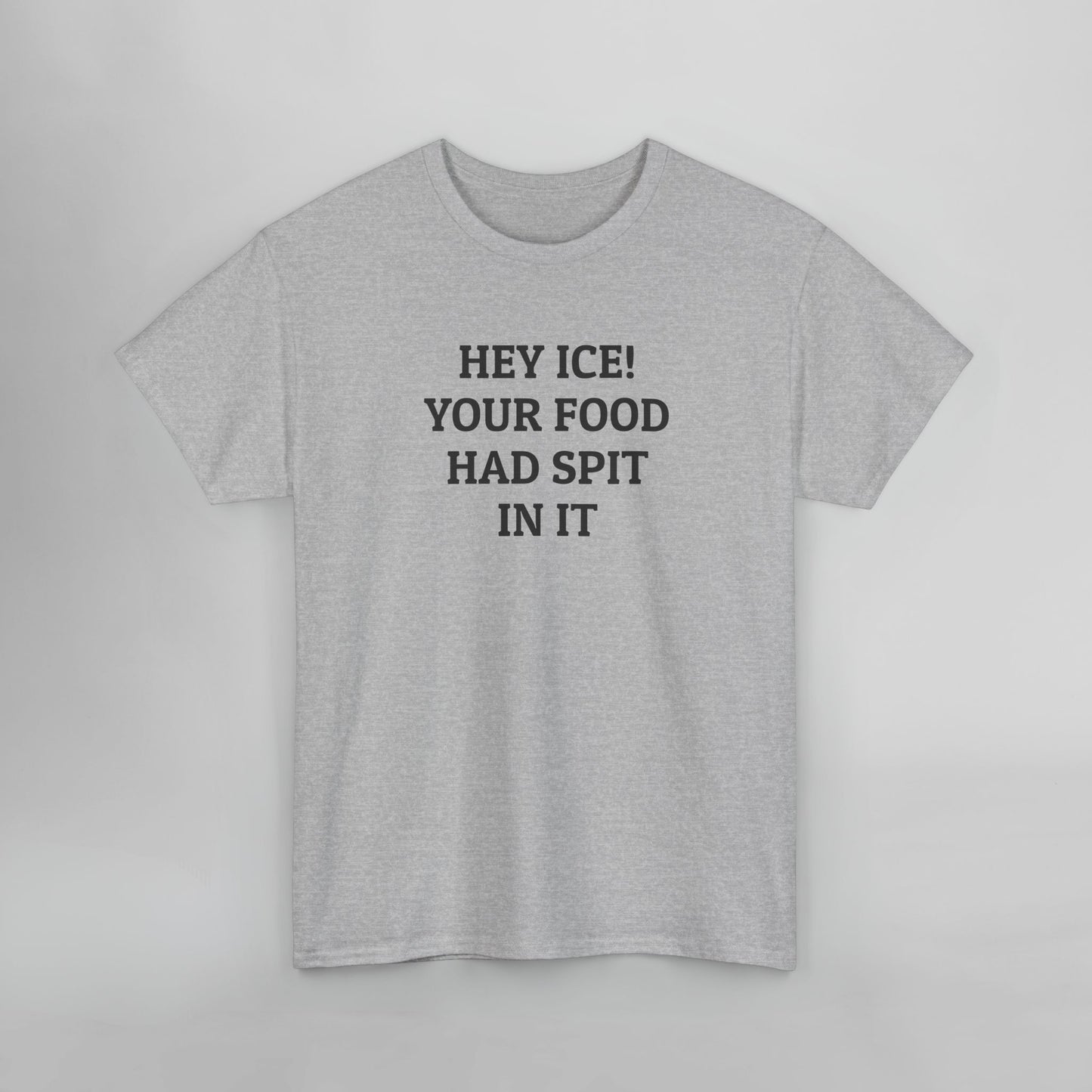 Hey ICE! Your Food Had Spit In It Tee