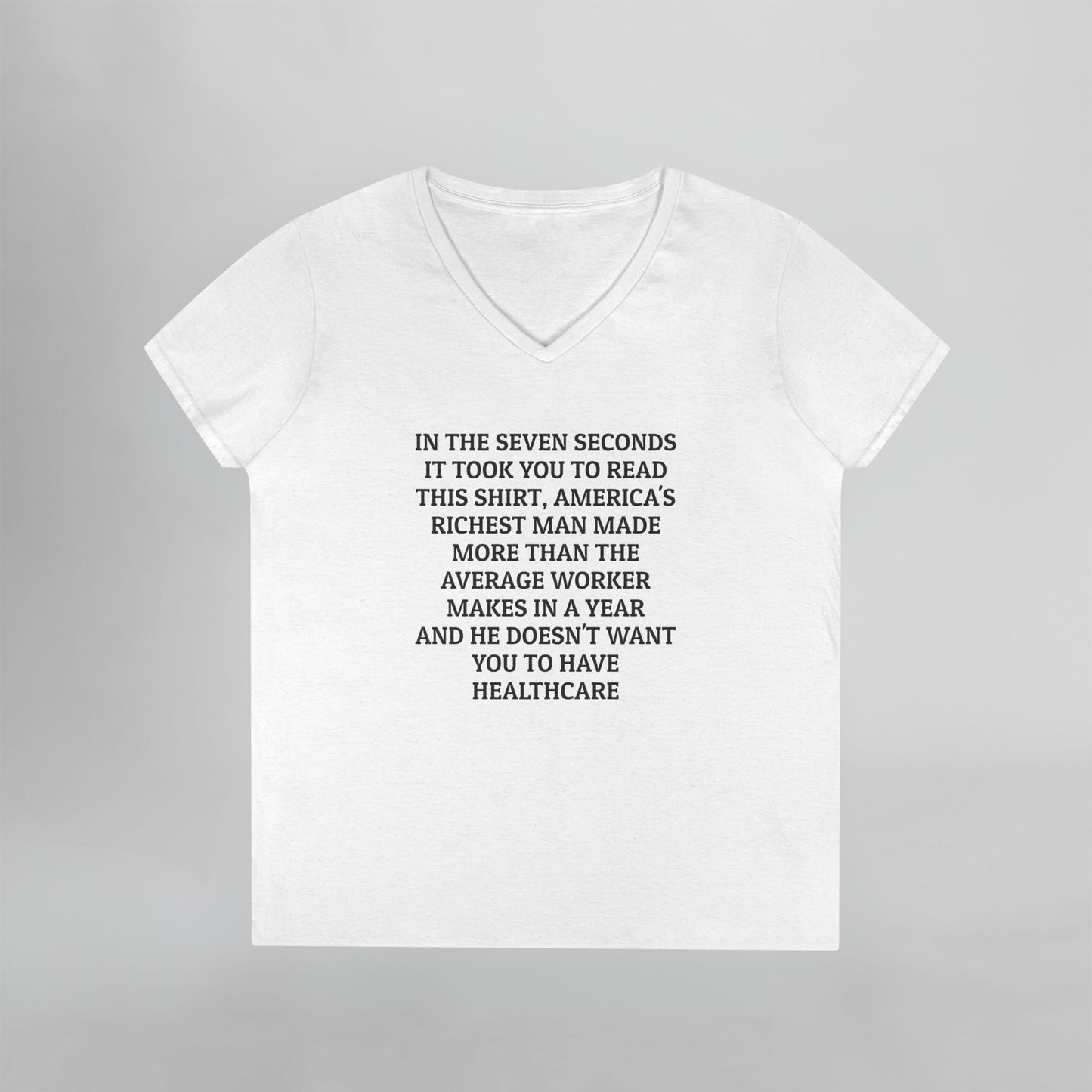 In the Seven Seconds It Took You To Read This Shirt, America's Richest Man Made More than the Average Worker Makes In a Year And He Doesn't Want You to Have Healthcare Women's V-Neck Tee