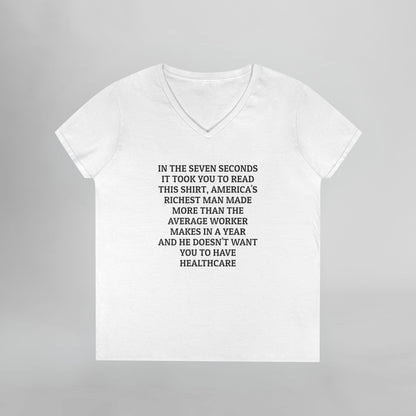 In the Seven Seconds It Took You To Read This Shirt, America's Richest Man Made More than the Average Worker Makes In a Year And He Doesn't Want You to Have Healthcare Women's V-Neck Tee