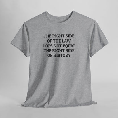 The Right Side of the Law Does Not Equal The Right Side of History Tee