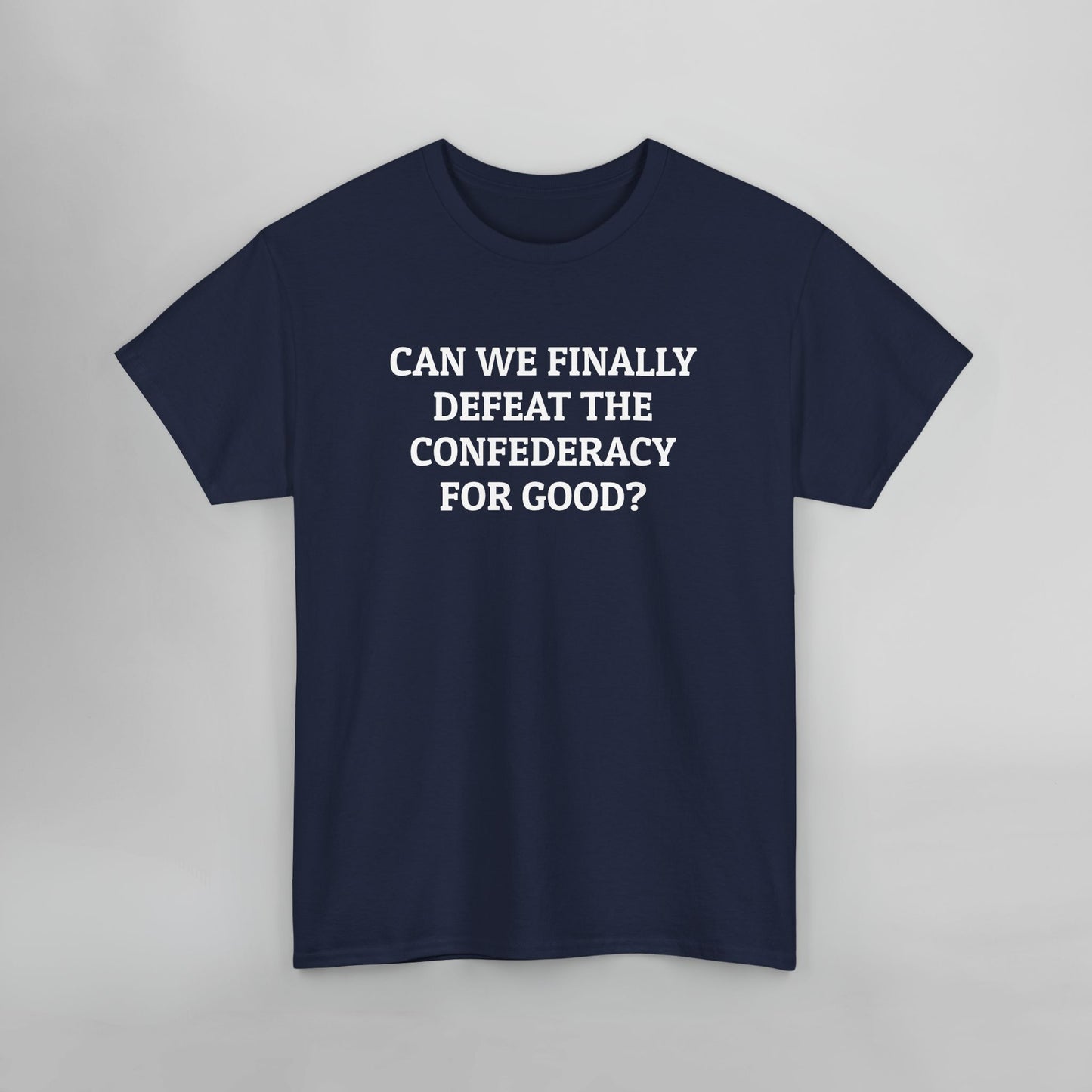 Can We Finally Defeat the Confederacy for Good Tee