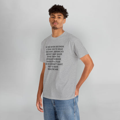 In the Seven Seconds It Took You To Read This Shirt, America's Richest Man Made More than the Average Worker Makes In A Year And He Doesn't Want You to Have Healthcare Tee