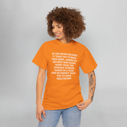 In the Seven Seconds It Took You To Read This Shirt, America's Richest Man Made More than the Average Worker Makes In A Year And He Doesn't Want You to Have Healthcare Tee