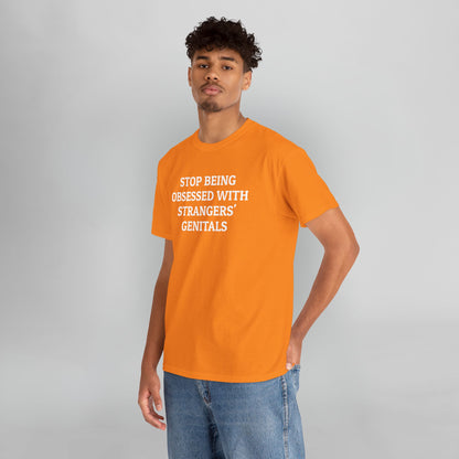 Stop Being Obsessed With Strangers' Genitals Tee