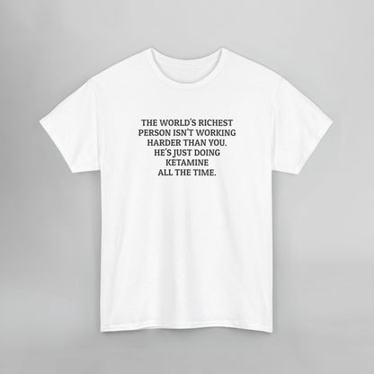 The World's Richest Person Isn't Working Harder Than You. He's Just Doing Ketamine All The Time. Tee