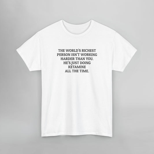 The World's Richest Person Isn't Working Harder Than You. He's Just Doing Ketamine All The Time. Tee