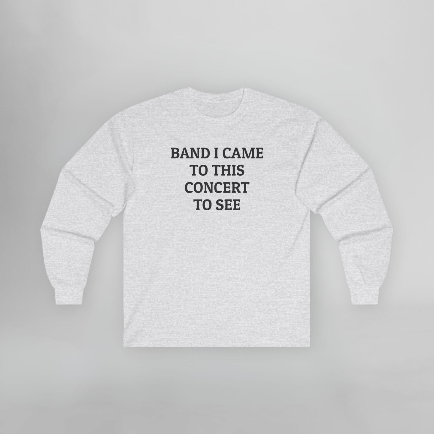 Band I Came to This Concert to See Long Sleeve Tee