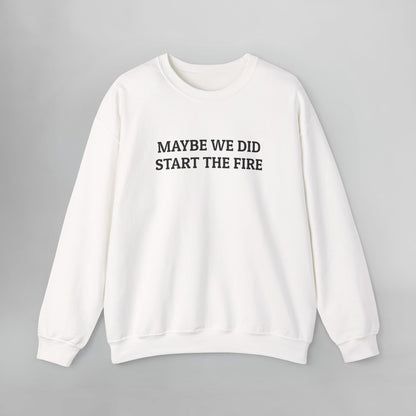 Maybe We Did Start The Fire Sweatshirt