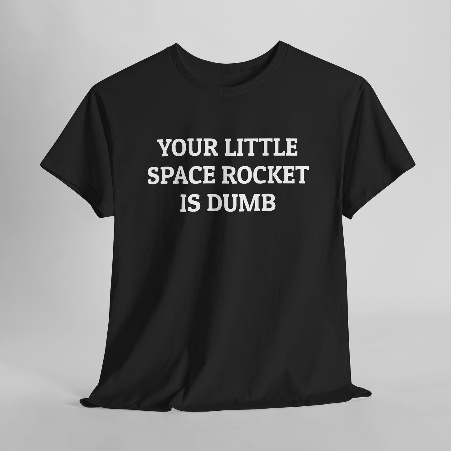 Your Little Space Rocket Is Dumb Tee