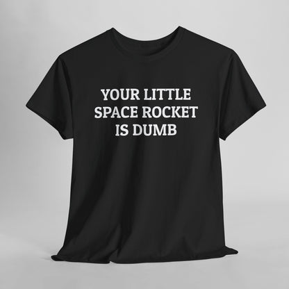 Your Little Space Rocket Is Dumb Tee
