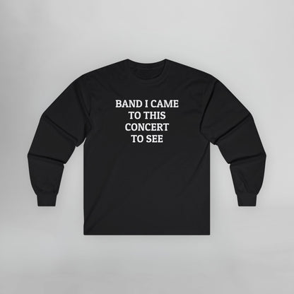 Band I Came to This Concert to See Long Sleeve Tee