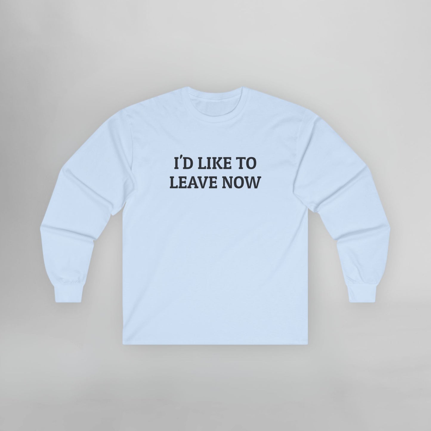 I'd Like to Leave Now Long Sleeve Tee