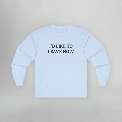 I'd Like to Leave Now Long Sleeve Tee