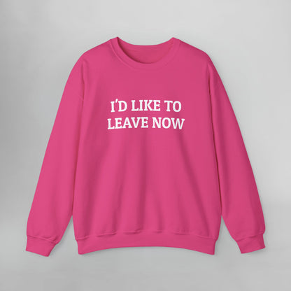 I'd Like to Leave Now Sweatshirt