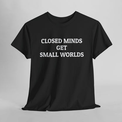 Closed Minds Get Small Worlds Tee