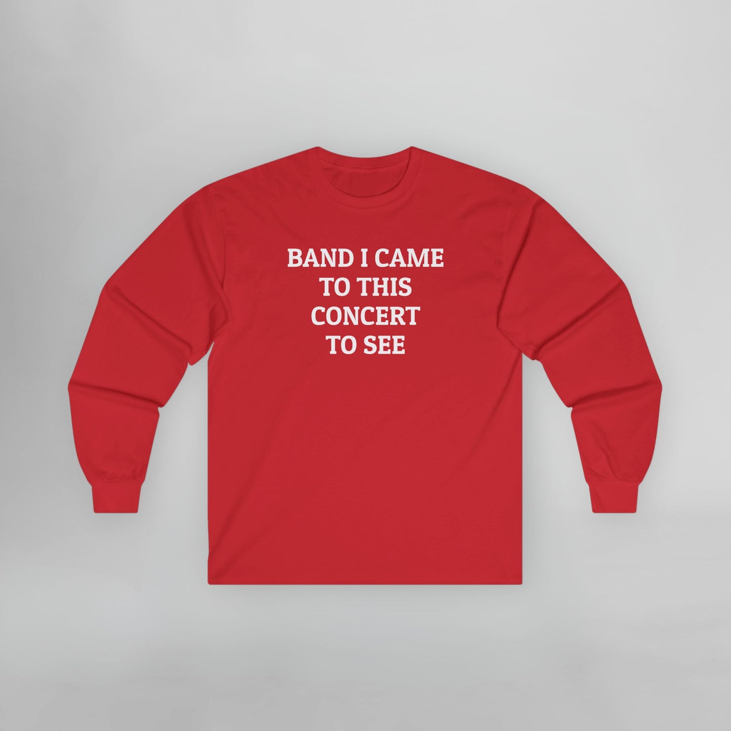 Band I Came to This Concert to See Long Sleeve Tee