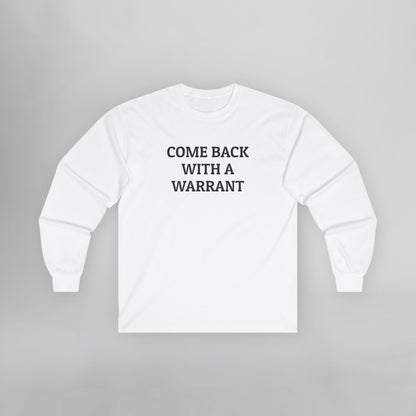 Come Back With a Warrant Long Sleeve Tee