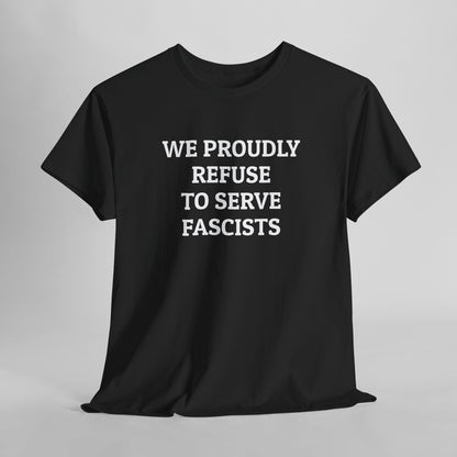 We Proudly Refuse To Serve Fascists Tee