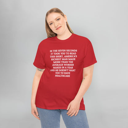 In the Seven Seconds It Took You To Read This Shirt, America's Richest Man Made More than the Average Worker Makes In A Year And He Doesn't Want You to Have Healthcare Tee