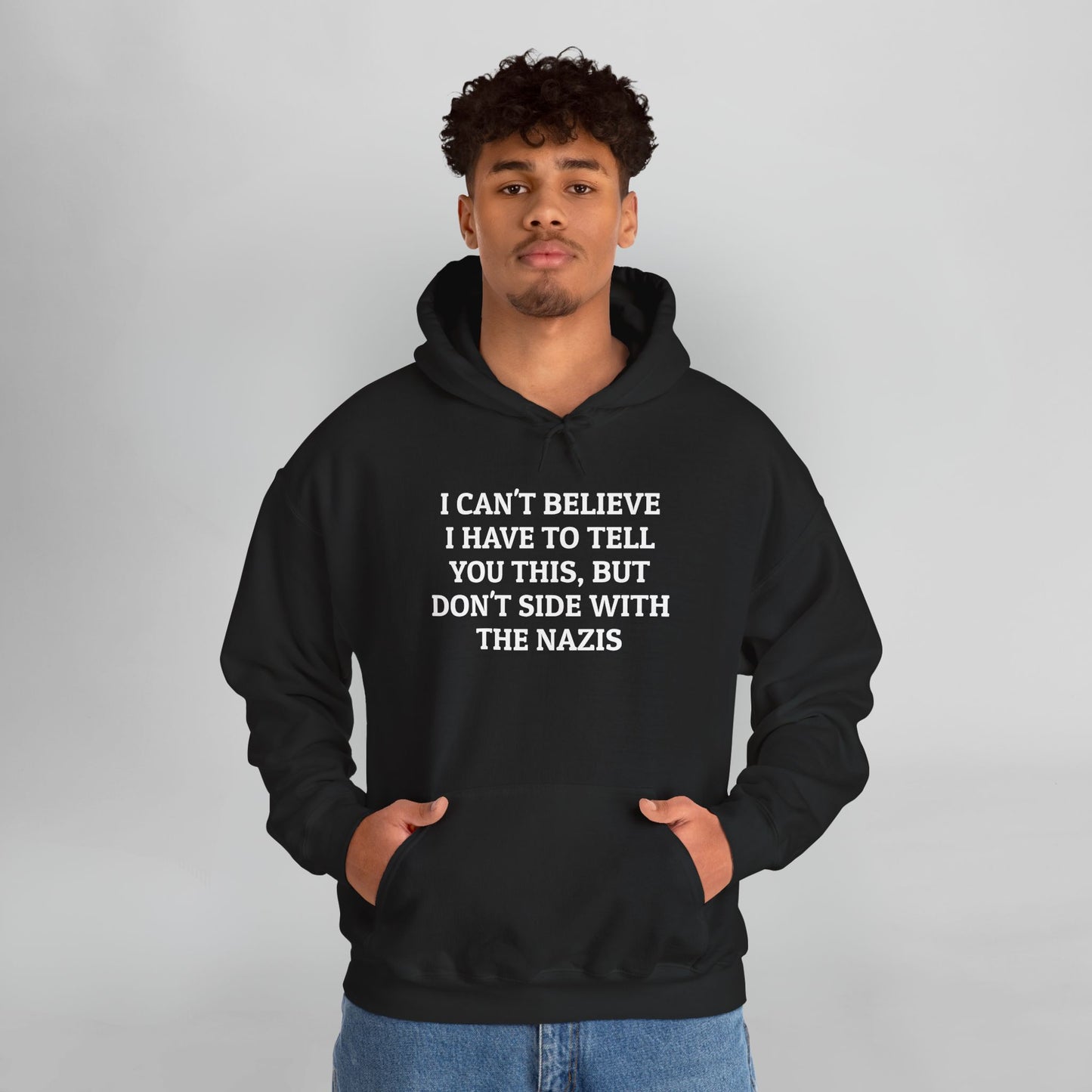 I Can't Believe I Have to Tell You This, But Don't Side With the Nazis Hoodie