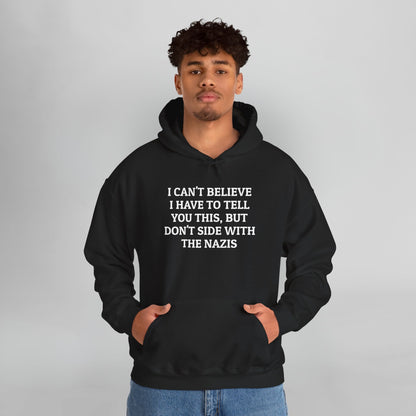 I Can't Believe I Have to Tell You This, But Don't Side With the Nazis Hoodie