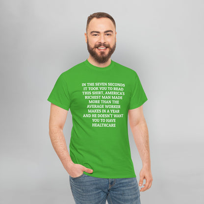 In the Seven Seconds It Took You To Read This Shirt, America's Richest Man Made More than the Average Worker Makes In A Year And He Doesn't Want You to Have Healthcare Tee