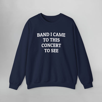 Band I Came to This Concert to See Sweatshirt