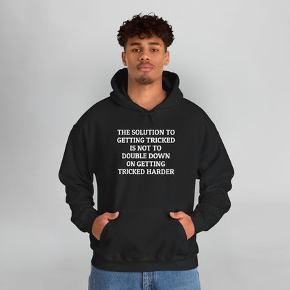 The Solution to Getting Tricked Is Not to Double Down on Getting Tricked Harder Hoodie