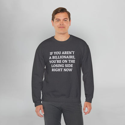 If You Aren't a Billionaire, You're On the Losing Side Right Now Sweatshirt