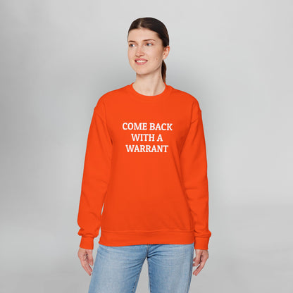 Come Back With a Warrant Sweatshirt