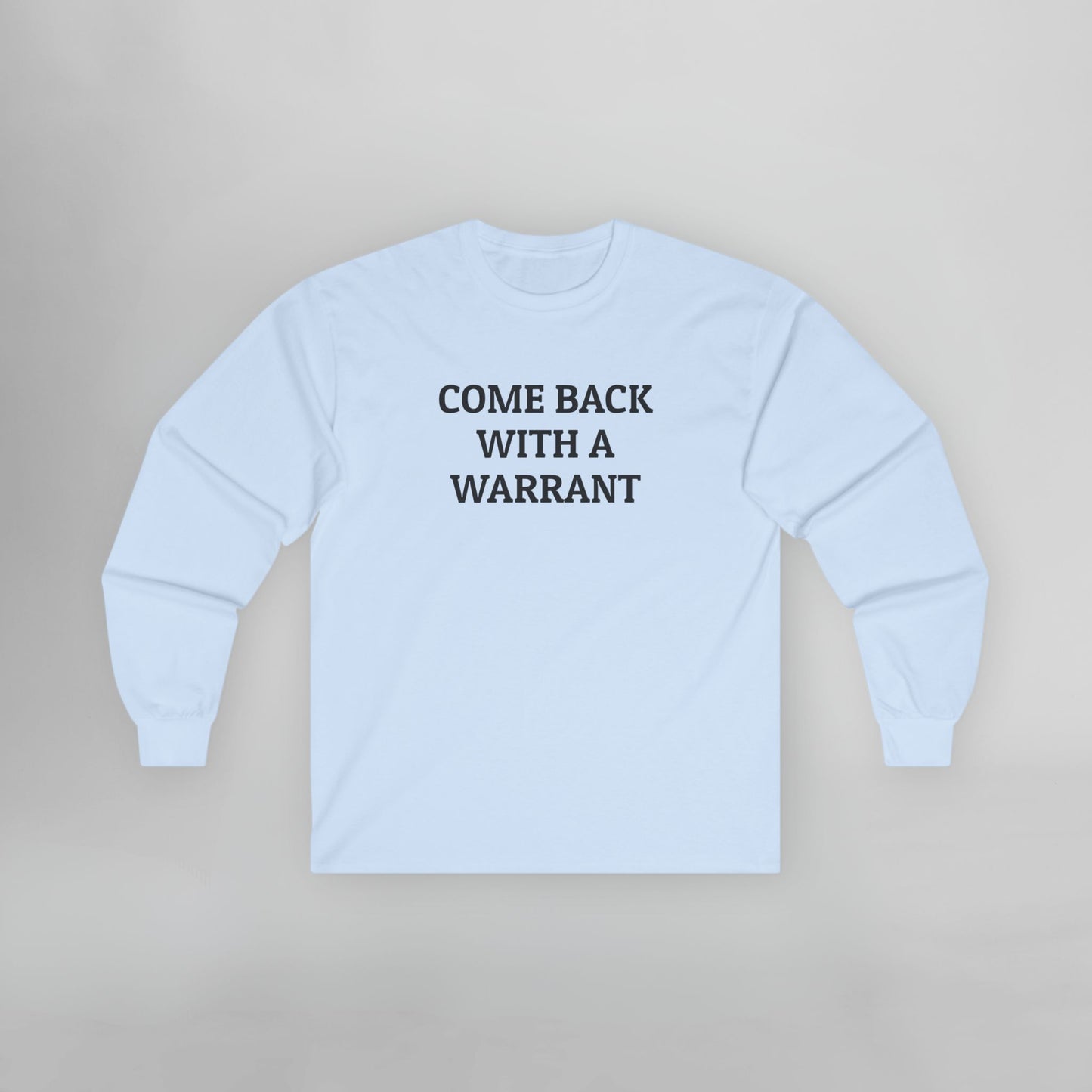 Come Back With a Warrant Long Sleeve Tee