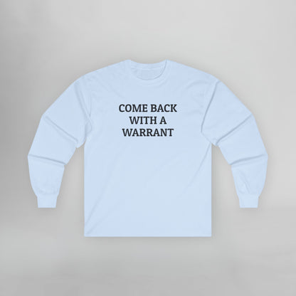 Come Back With a Warrant Long Sleeve Tee