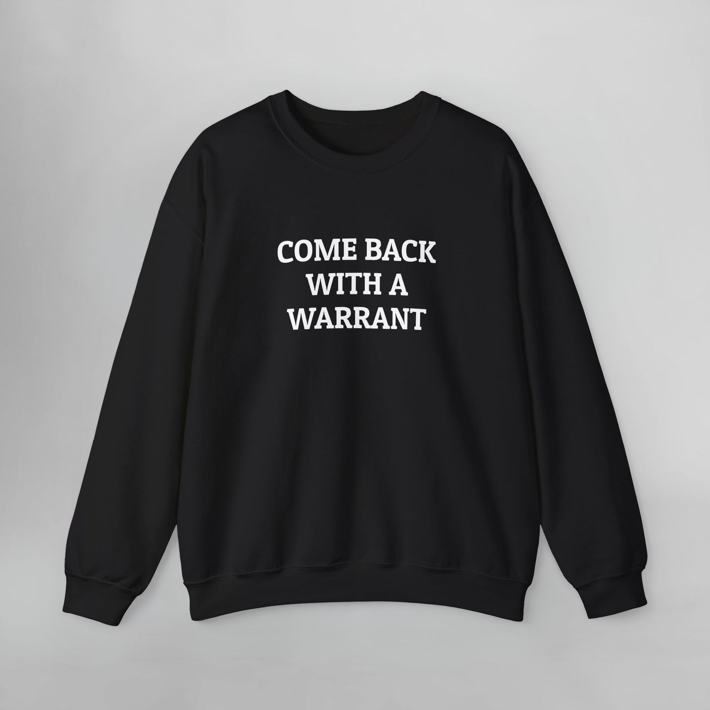 Come Back With a Warrant Sweatshirt